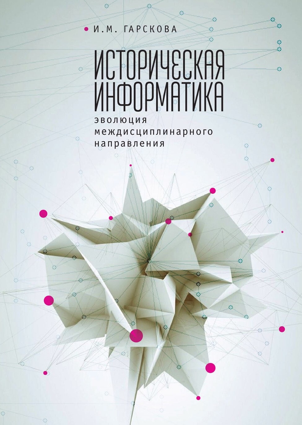 Гарскова И.М. Историческая информатика. Эволюция междисциплинарного направления. - СПб.: Алетейя, 2018. - 408 с.