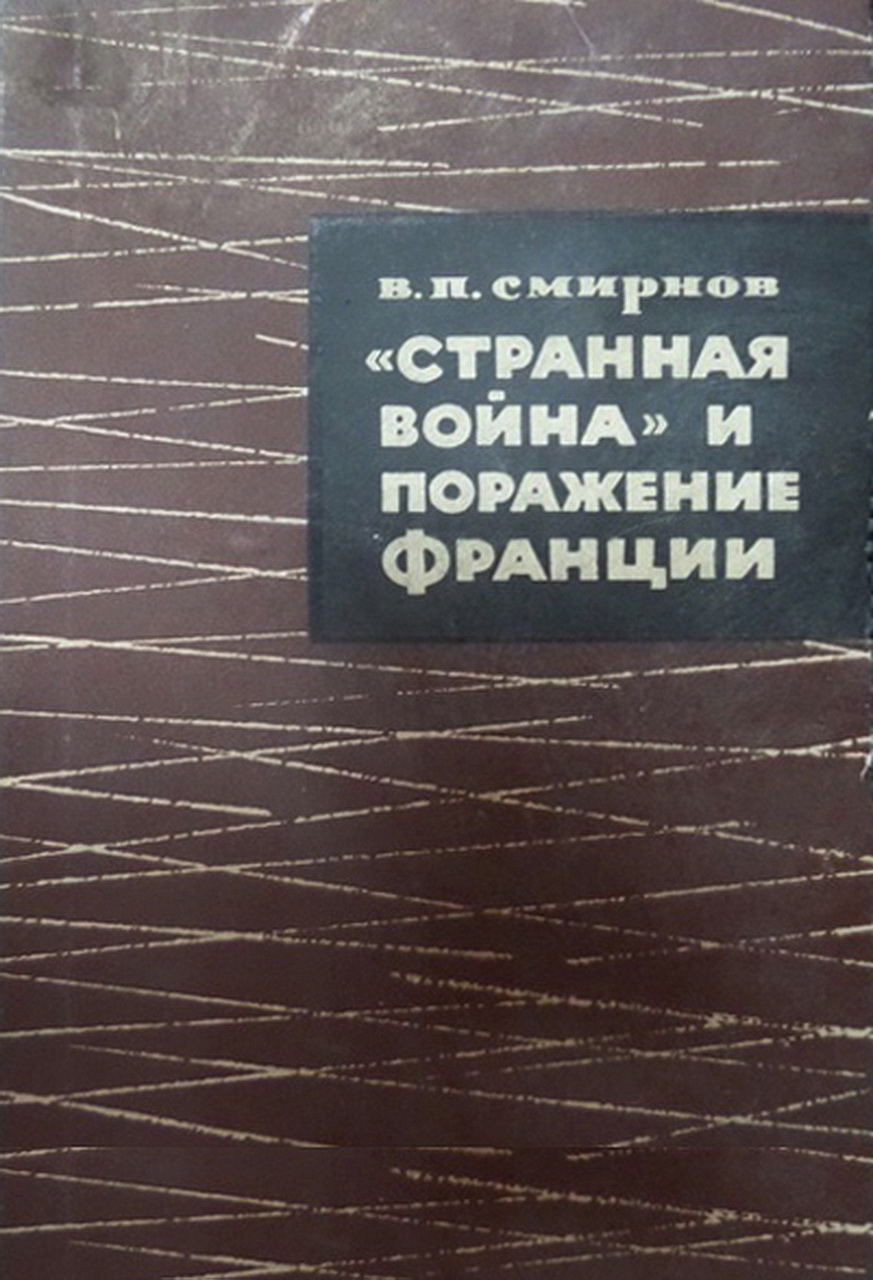 Смирнов В.П. «Странная война» и поражение Франции (сентябрь 1939 г. – июнь 1940 г.), М.: Изд-во Моск. ун-та. 1963. - 396 с. 