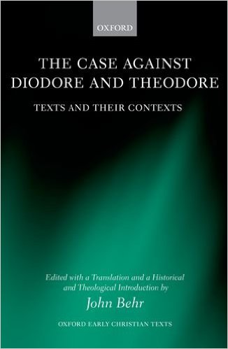 The Case Against Diodore and Theodore: Texts and their Contexts. Edited with a Translation and Theological Introduction by John Behr. Oxford: Oxford University Press, 2011. 527 p. (Oxford Early Christian Texts). 