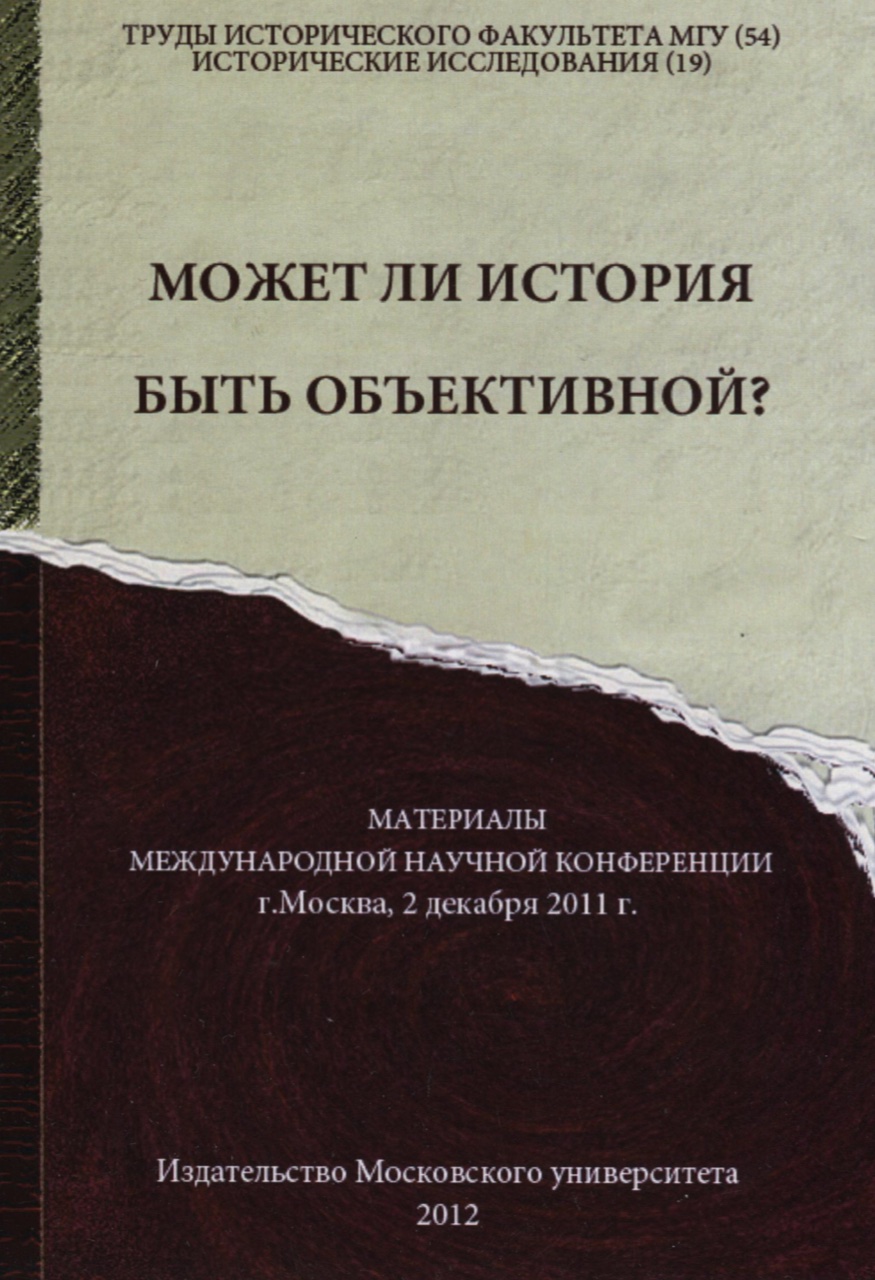 Может ли история быть объективной? Материалы международной научной конференции / Под. ред. С.П.Карпова. – М.: Издательство Московского университета, 2012. – 222 с. Труды исторического факультета МГУ: Вып. 54; – Сер. 19 "Исторические исследования"