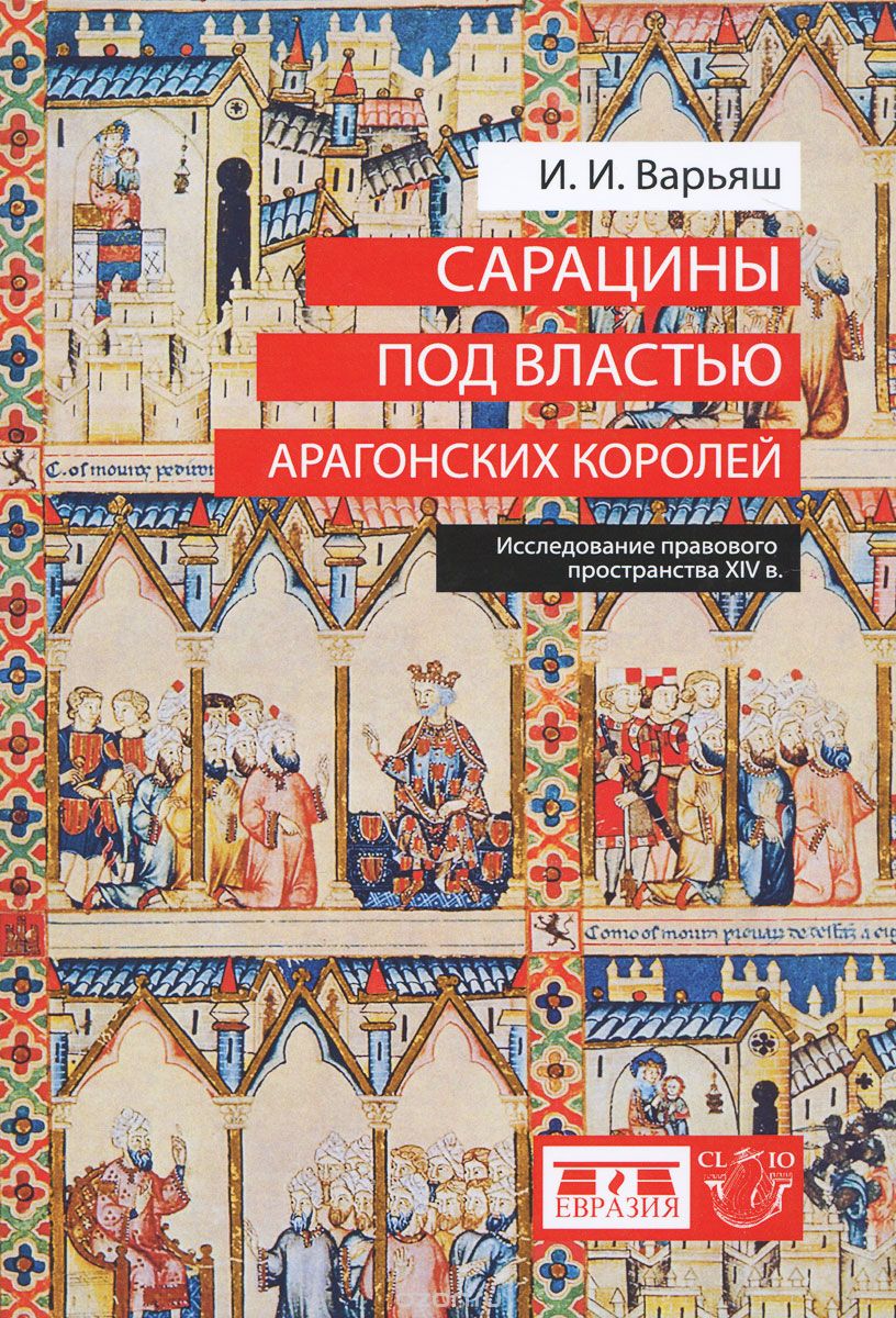 Варьяш И.И. Сарацины под властью арагонских королей. Исследование правового пространства XIV века. - СПб.: Евразия, 2016. - 390 с. 