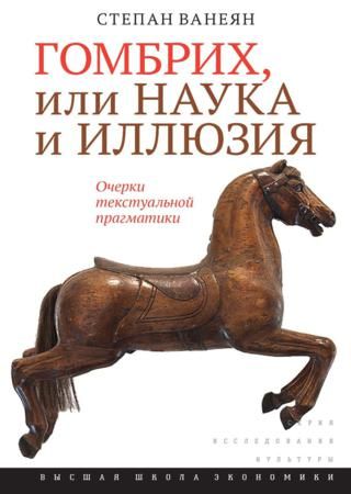 Ванеян С.С. Гомбрих, или Наука и иллюзия. Очерки текстуальной прагматики. М.: Изд. дом ВШЭ, 2015. 304 с. 