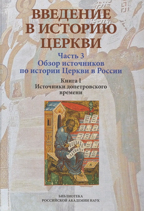 Введение в историю Церкви. Ч.3: Обзор источников по истории Церкви в России. Кн. I. Источники допетровского времени / Под ред. В.В.Симонова. – СПб.: БАН, 2019. – 696 с.