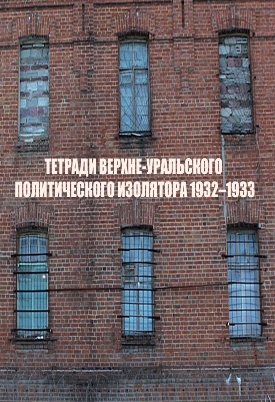 Тетради Верхне-Уральского политического изолятора. 1932-1933. Сборник документов / Сост. А.В.Гусев, А.В.Резник, А.А.Фокин,   В.В.Шабалин. – М.: Тровант, 2022. – 476 с.