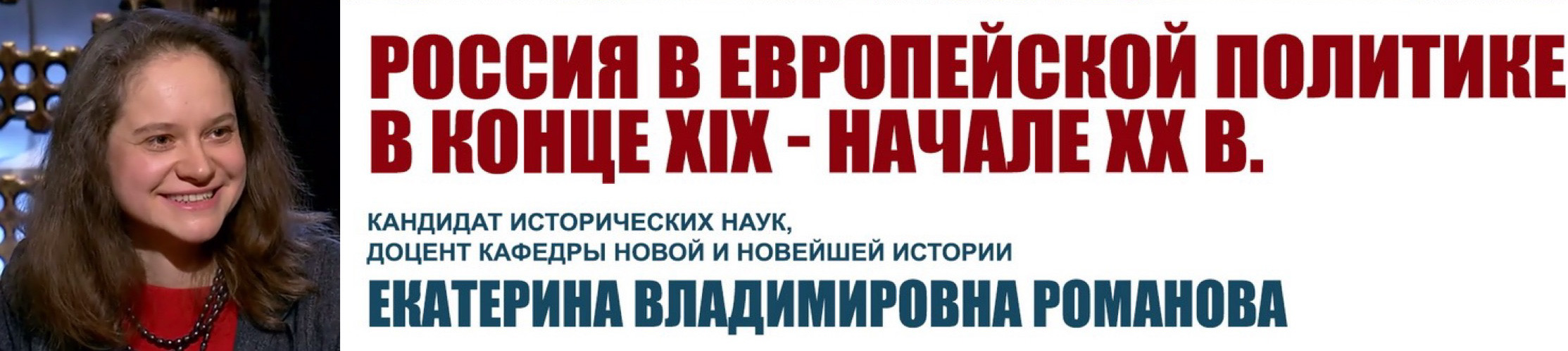 Лекция Е.В. Романовой "Россия в европейской политике в конце XIX - начале XX в." в цикле "Университетские субботы" Лекция Е.В. Романовой "Россия в европейской политике в конце XIX - начале XX в." в цикле "Университетские субботы"
