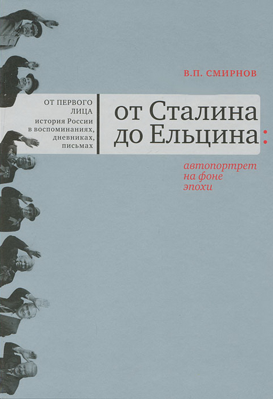 Смирнов В.П. От Сталина до Ельцина. Автопортрет на фоне эпохи (Серия От первого лица: история России в воспоминаниях, дневниках, письмах). - М.: Новый хронограф, 2011. - 504 с.