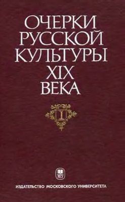 Очерки русской культуры XIX. Т. 1. Общественно-культурная среда. - М.: Издательство Московского университета, 1983. -  384 с.