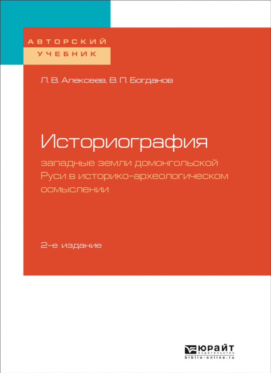 Историография: западные земли домонгольской Руси в историко-археологическом осмыслении : учеб. пособие для бакалавриата и магистратуры / Л.В.Алексеев, В.П.Богданов. — 2-е изд., испр. и доп. — М. : Издательство Юрайт, 2019. — 431 с.