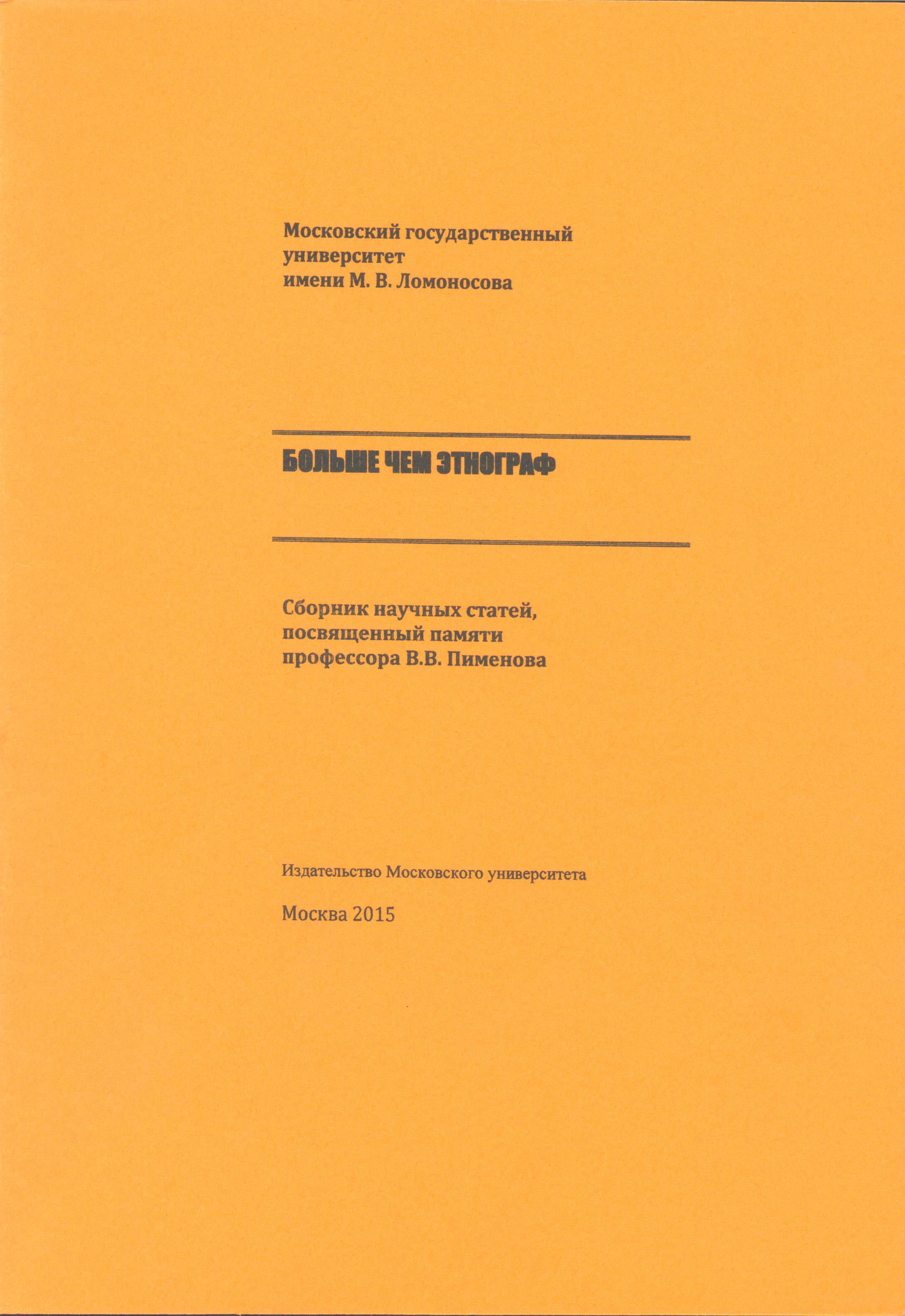 Больше чем этнограф. Сб. науч. ст., посвященный памяти профессора В.В. Пименова / Отв. ред. Т.С. Гузенкова, В.В.Карлов. – М.: Изд-во Моск. ун-та, 2015. – 300 с.