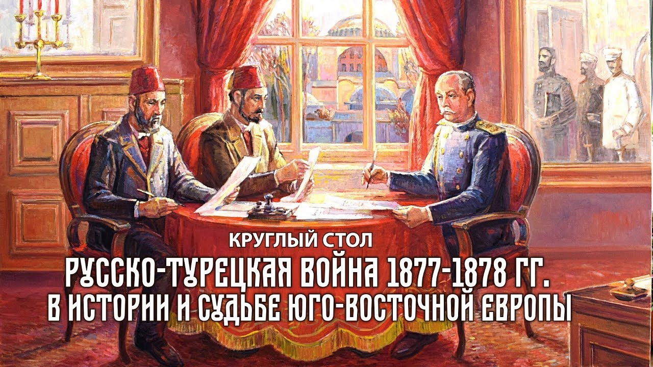 Участие в работе круглого стола "Русско-турецкая война 1877-1878 гг. в истории и судьбе Юго-Восточной Европы..."